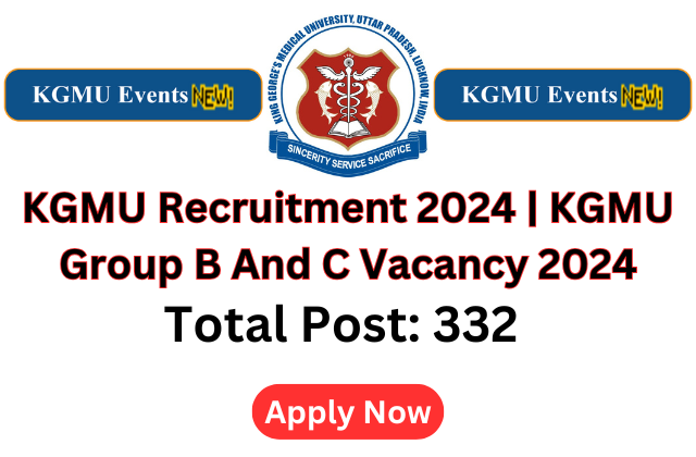 KGMU King George's Medical University Uttar Pradesh Lucknow Non Teaching Group B and C Recruitment 2024 Apply Online for 332 Post