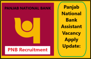 Panjab National Bank Assistant Vacancy Apply Update: