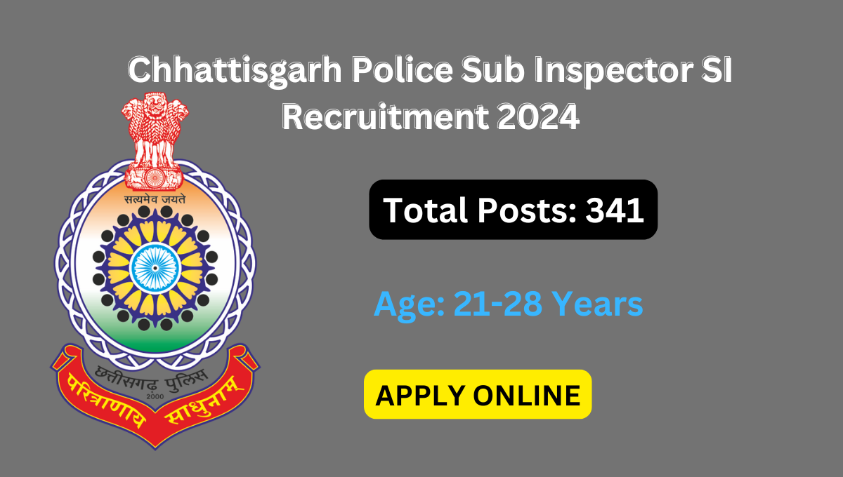 Chhattisgarh Police Sub Inspector SI Recruitment 2024 Apply Online for 341 Posts